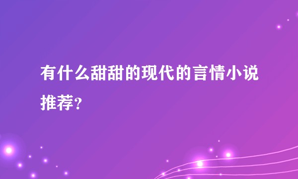 有什么甜甜的现代的言情小说推荐？