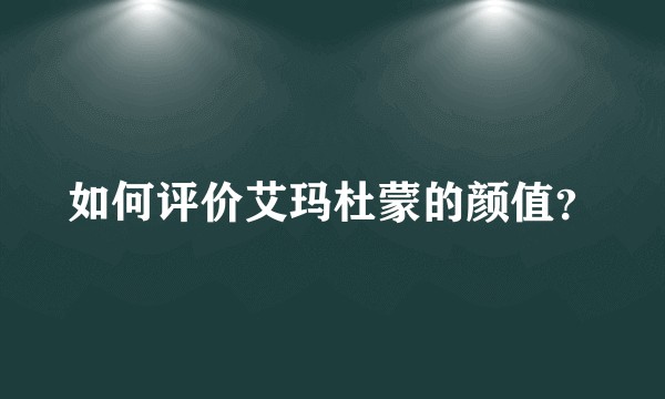 如何评价艾玛杜蒙的颜值？