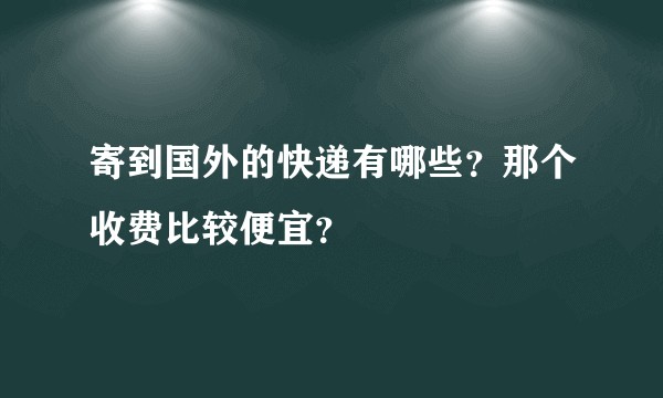 寄到国外的快递有哪些？那个收费比较便宜？