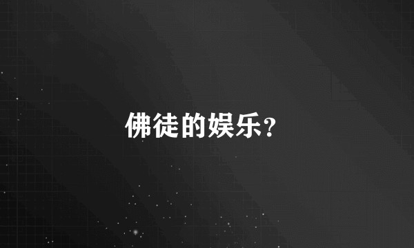 佛徒的娱乐？