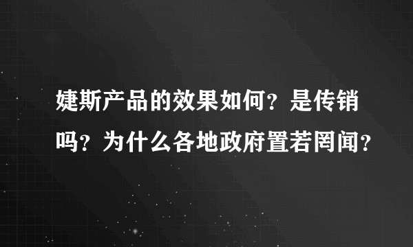 婕斯产品的效果如何？是传销吗？为什么各地政府置若罔闻？