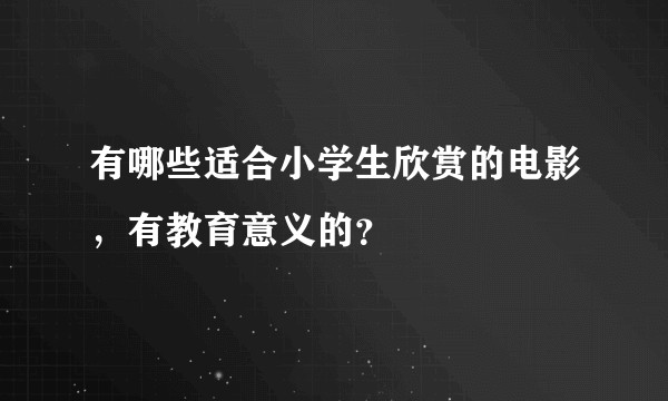 有哪些适合小学生欣赏的电影，有教育意义的？