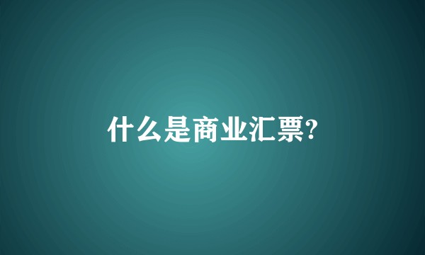 什么是商业汇票?