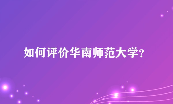 如何评价华南师范大学？