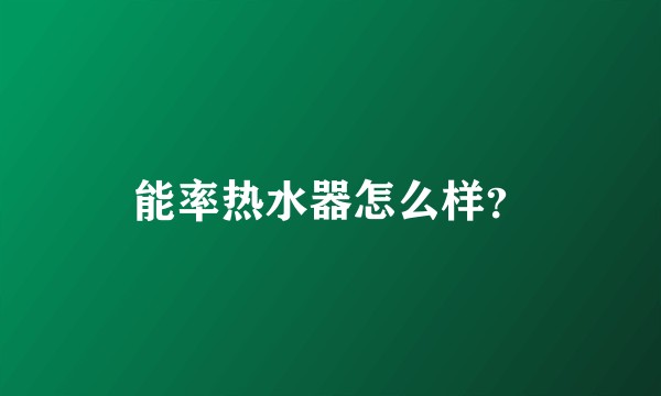能率热水器怎么样?