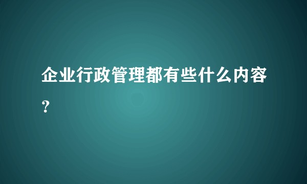 企业行政管理都有些什么内容？
