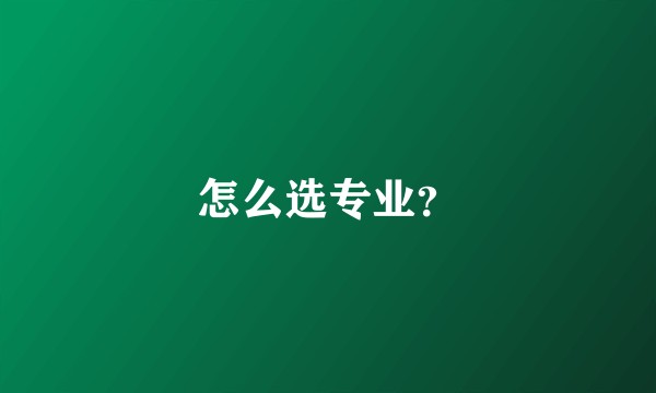 怎么选专业？