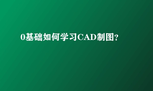 0基础如何学习CAD制图？