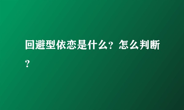 回避型依恋是什么？怎么判断？