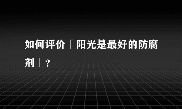 如何评价「阳光是最好的防腐剂」？