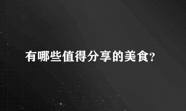 有哪些值得分享的美食？