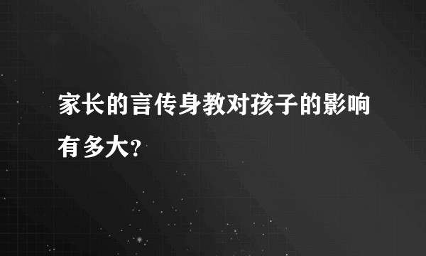 家长的言传身教对孩子的影响有多大？