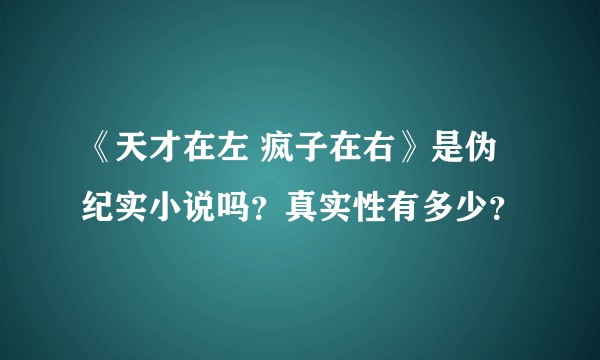 《天才在左 疯子在右》是伪纪实小说吗？真实性有多少？