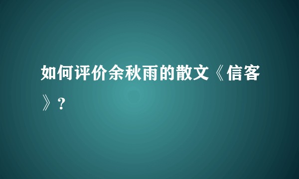 如何评价余秋雨的散文《信客》?