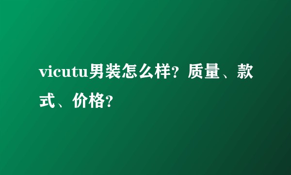 vicutu男装怎么样?质量、款式、价格?