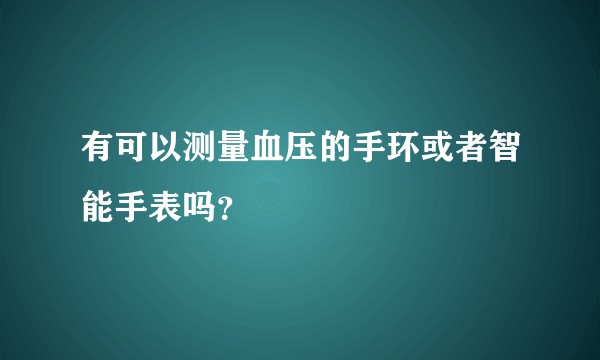 有可以测量血压的手环或者智能手表吗？
