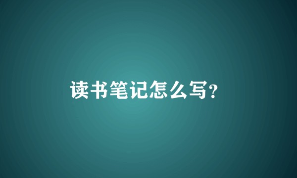 读书笔记怎么写？