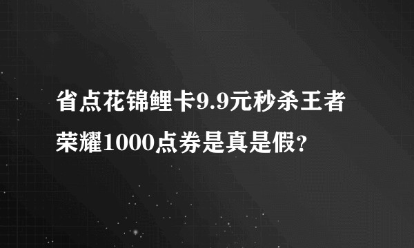 省点花锦鲤卡9.9元秒杀王者荣耀1000点券是真是假？