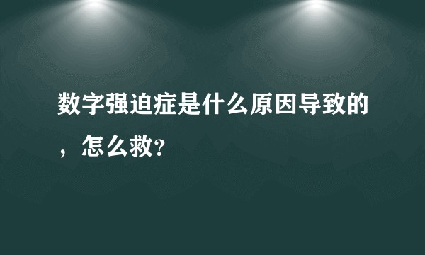 数字强迫症是什么原因导致的，怎么救？