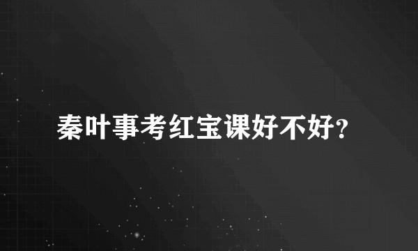 秦叶事考红宝课好不好？