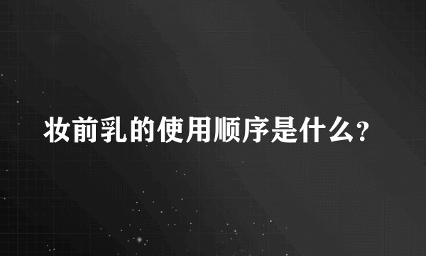 妆前乳的使用顺序是什么？