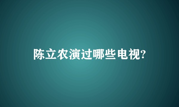 陈立农演过哪些电视?