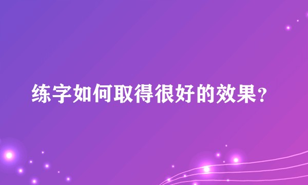 练字如何取得很好的效果？