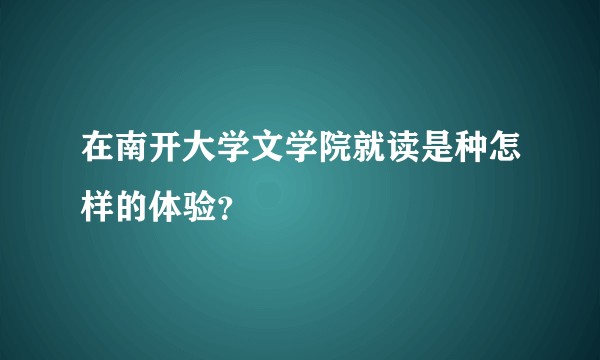 在南开大学文学院就读是种怎样的体验?