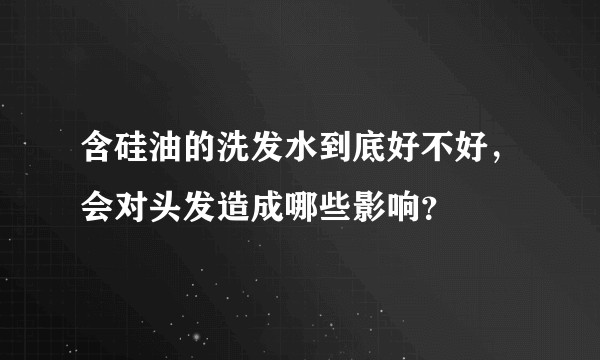 含硅油的洗发水到底好不好,会对头发造成哪些影响?