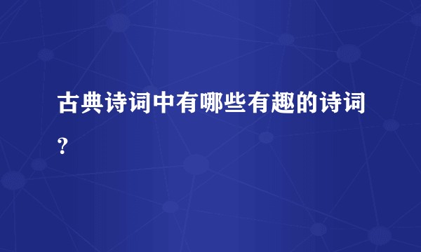 古典诗词中有哪些有趣的诗词？