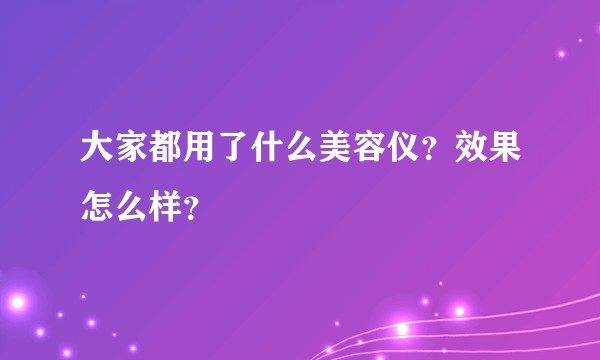 大家都用了什么美容仪？效果怎么样？