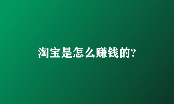 淘宝是怎么赚钱的?