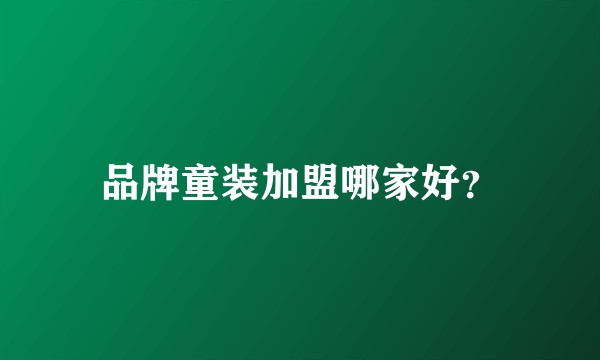 品牌童装加盟哪家好？