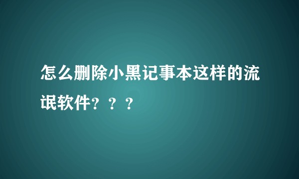 怎么删除小黑记事本这样的流氓软件???