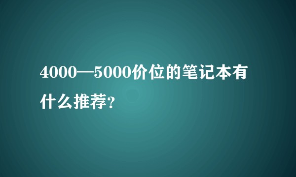 4000—5000价位的笔记本有什么推荐？