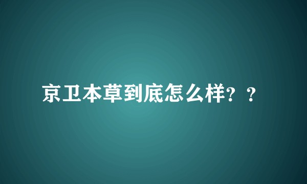 京卫本草到底怎么样??