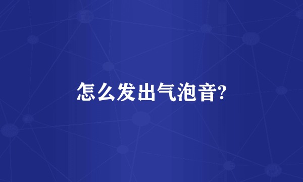 怎么发出气泡音?