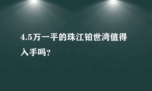 4.5万一平的珠江铂世湾值得入手吗？