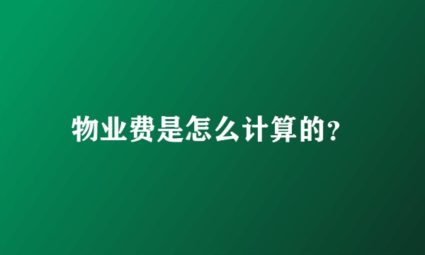 物业费是怎么计算的？