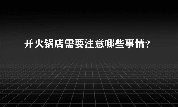 开火锅店需要注意哪些事情？