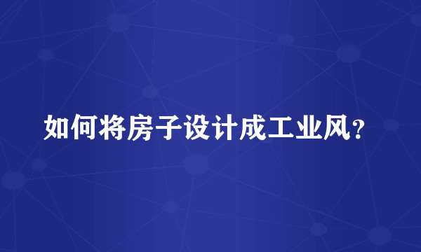 如何将房子设计成工业风？