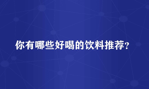 你有哪些好喝的饮料推荐？