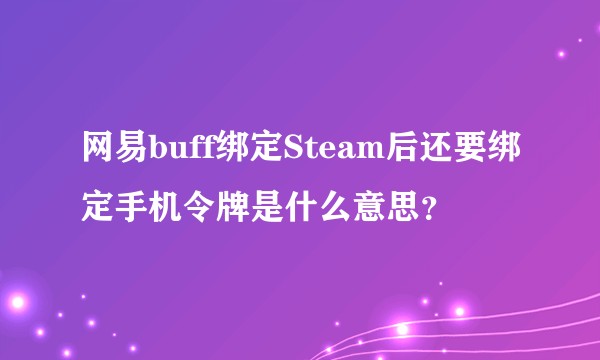 网易buff绑定Steam后还要绑定手机令牌是什么意思？