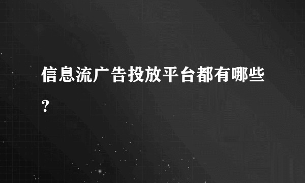 信息流广告投放平台都有哪些？