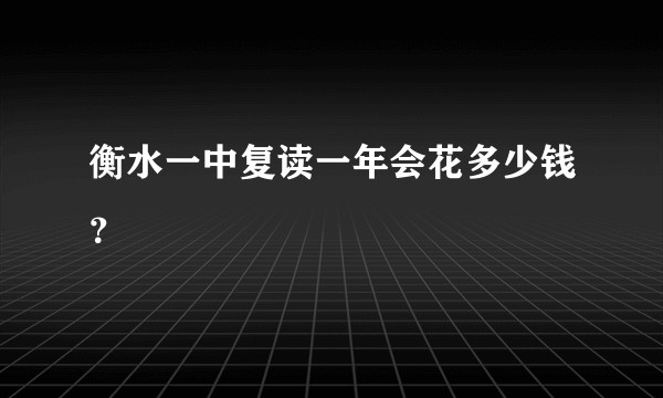 衡水一中复读一年会花多少钱？