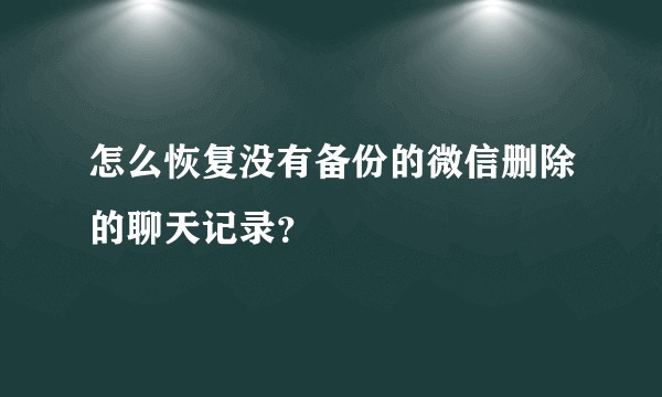 怎么恢复没有备份的微信删除的聊天记录？