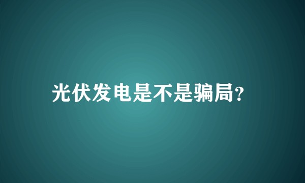 光伏发电是不是骗局？