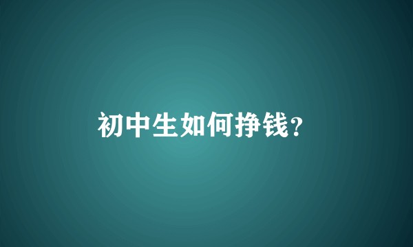 初中生如何挣钱？
