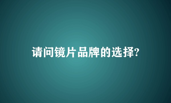 请问镜片品牌的选择?