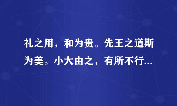 礼之用，和为贵。先王之道斯为美。小大由之，有所不行。知和而和，不以礼节之，亦不可行也。 ?